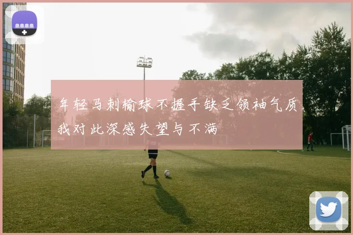 年轻马刺输球不握手缺乏领袖气质我对此深感失望与不满
